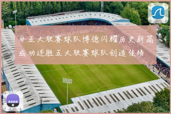 非五大联赛球队博德闪耀历史新篇成功连胜五大联赛球队创造佳绩