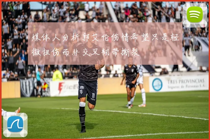媒体人分析郭艾伦伤情希望只是轻微扭伤而非交叉韧带撕裂